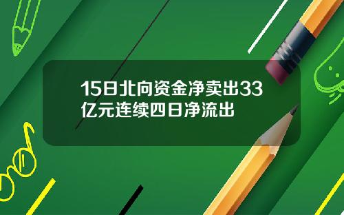 15日北向资金净卖出33亿元连续四日净流出