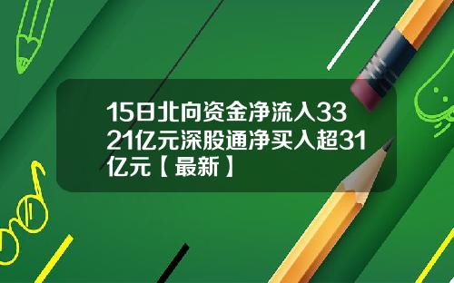 15日北向资金净流入3321亿元深股通净买入超31亿元【最新】