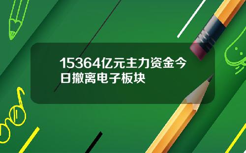 15364亿元主力资金今日撤离电子板块