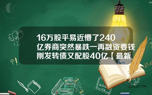 16万股平易近懵了240亿券商突然暴跌一再融资要钱刚发转债又配股40亿【最新】
