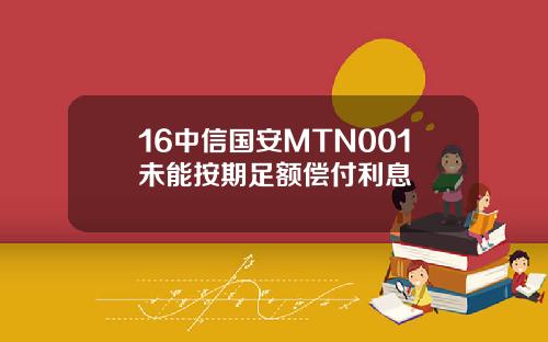 16中信国安MTN001未能按期足额偿付利息