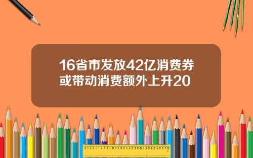 16省市发放42亿消费券或带动消费额外上升20