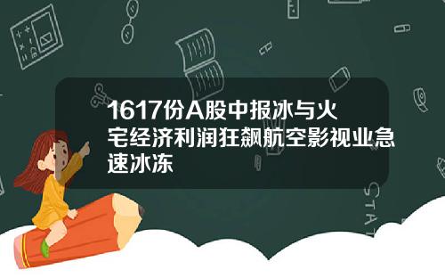1617份A股中报冰与火宅经济利润狂飙航空影视业急速冰冻