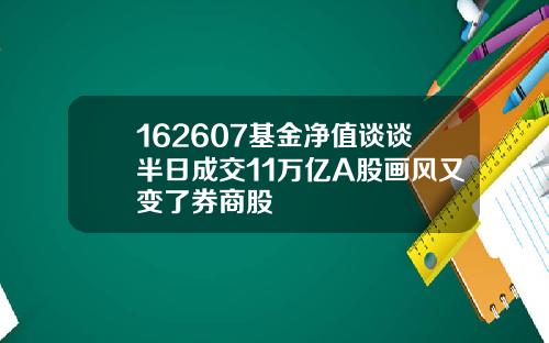 162607基金净值谈谈半日成交11万亿A股画风又变了券商股