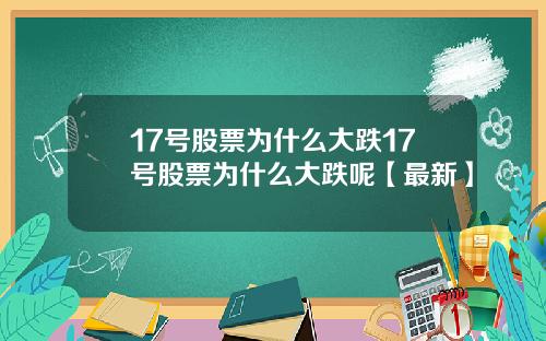 17号股票为什么大跌17号股票为什么大跌呢【最新】