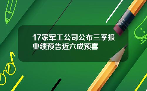 17家军工公司公布三季报业绩预告近六成预喜