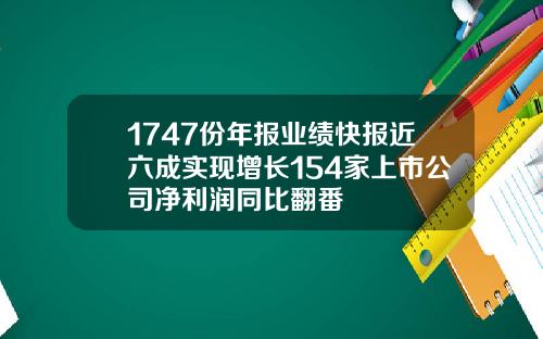 1747份年报业绩快报近六成实现增长154家上市公司净利润同比翻番