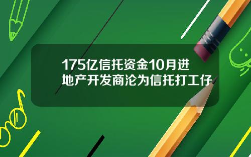 175亿信托资金10月进地产开发商沦为信托打工仔