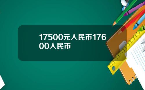 17500元人民币17600人民币