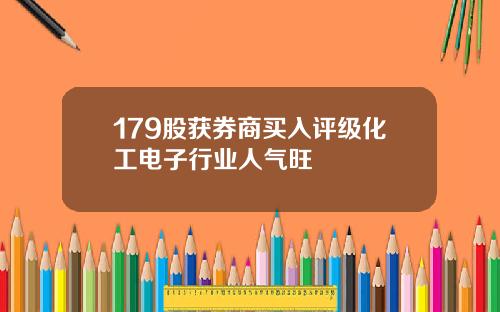 179股获券商买入评级化工电子行业人气旺