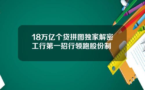 18万亿个贷拼图独家解密工行第一招行领跑股份制