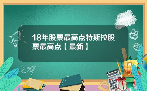 18年股票最高点特斯拉股票最高点【最新】