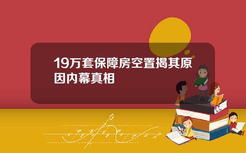 19万套保障房空置揭其原因内幕真相