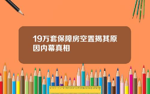 19万套保障房空置揭其原因内幕真相