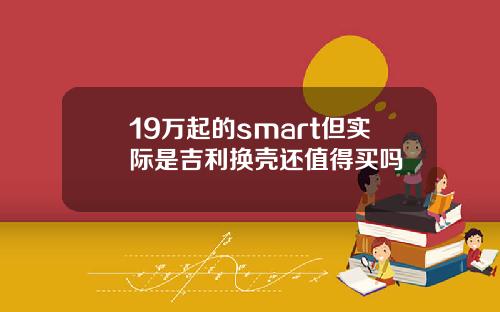 19万起的smart但实际是吉利换壳还值得买吗