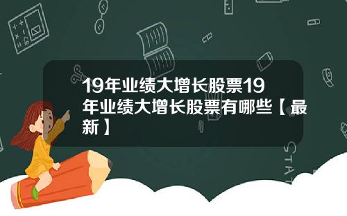 19年业绩大增长股票19年业绩大增长股票有哪些【最新】