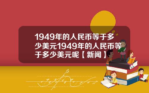 1949年的人民币等于多少美元1949年的人民币等于多少美元呢【新闻】