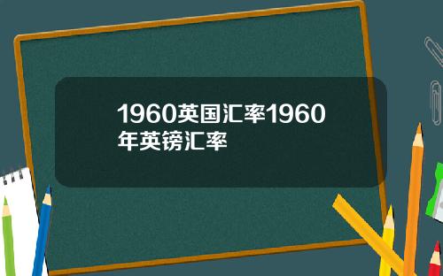 1960英国汇率1960年英镑汇率