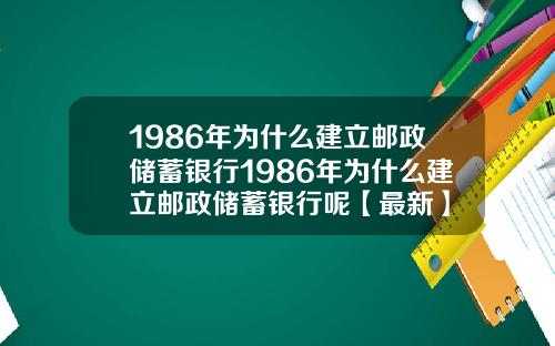 1986年为什么建立邮政储蓄银行1986年为什么建立邮政储蓄银行呢【最新】