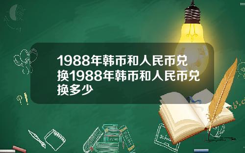 1988年韩币和人民币兑换1988年韩币和人民币兑换多少