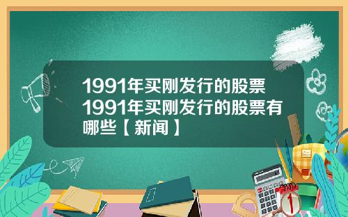 1991年买刚发行的股票1991年买刚发行的股票有哪些【新闻】