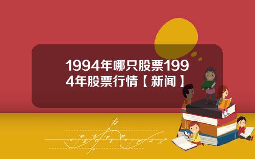 1994年哪只股票1994年股票行情【新闻】