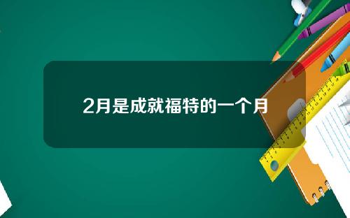 2月是成就福特的一个月