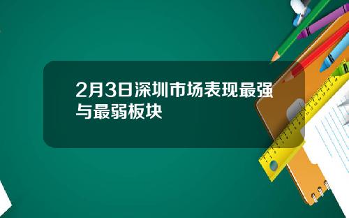 2月3日深圳市场表现最强与最弱板块