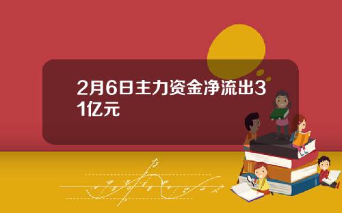 2月6日主力资金净流出31亿元