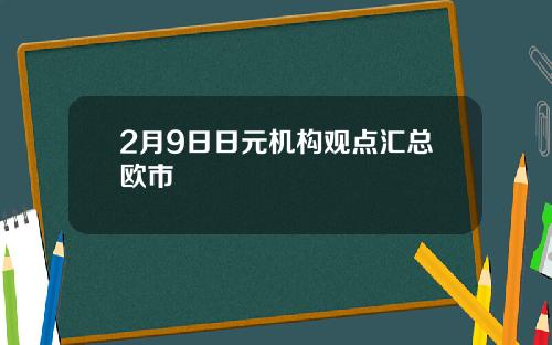 2月9日日元机构观点汇总欧市