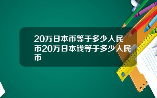 20万日本币等于多少人民币20万日本钱等于多少人民币