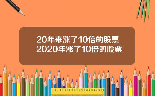20年来涨了10倍的股票2020年涨了10倍的股票