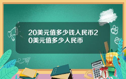 20美元值多少钱人民币20美元值多少人民币