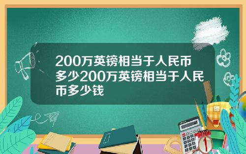 200万英镑相当于人民币多少200万英镑相当于人民币多少钱