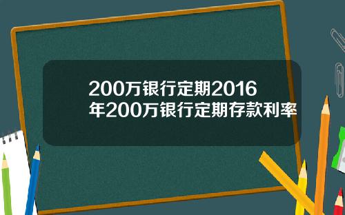200万银行定期2016年200万银行定期存款利率