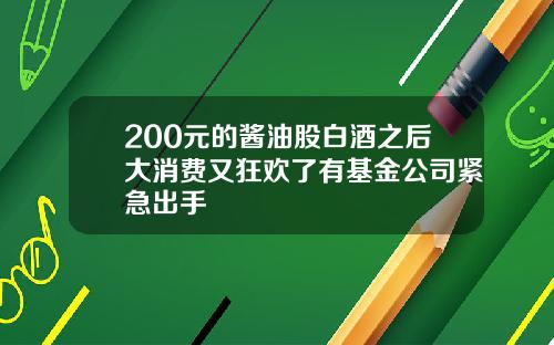 200元的酱油股白酒之后大消费又狂欢了有基金公司紧急出手