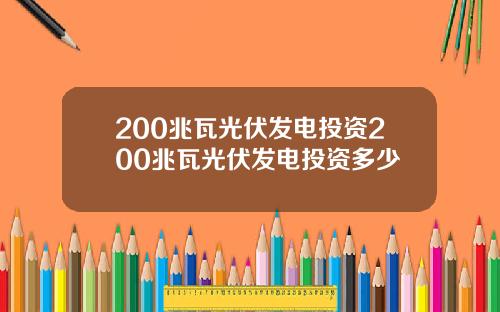 200兆瓦光伏发电投资200兆瓦光伏发电投资多少