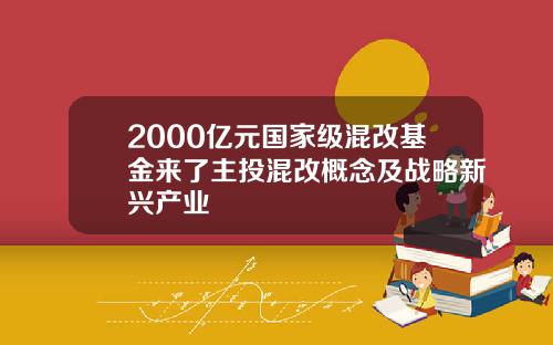 2000亿元国家级混改基金来了主投混改概念及战略新兴产业