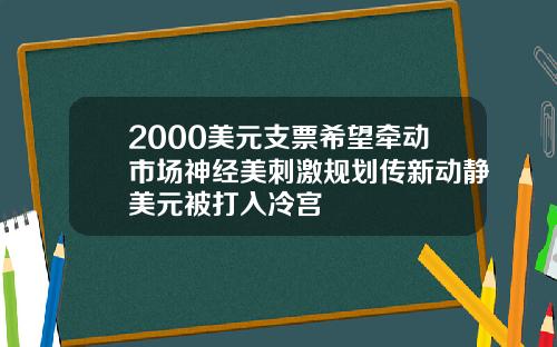 2000美元支票希望牵动市场神经美刺激规划传新动静美元被打入冷宫