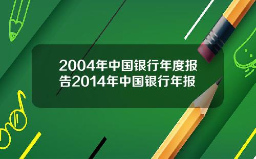 2004年中国银行年度报告2014年中国银行年报