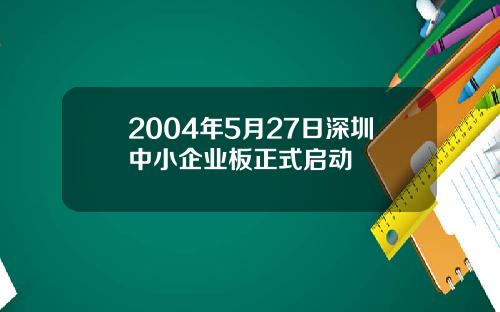 2004年5月27日深圳中小企业板正式启动