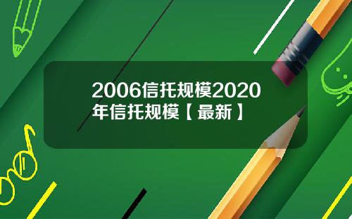 2006信托规模2020年信托规模【最新】