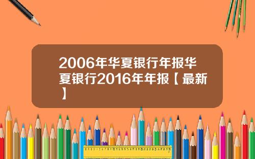 2006年华夏银行年报华夏银行2016年年报【最新】