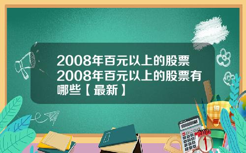 2008年百元以上的股票2008年百元以上的股票有哪些【最新】