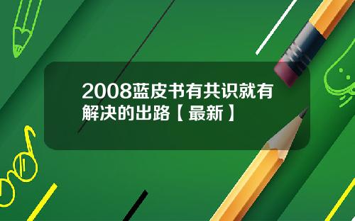 2008蓝皮书有共识就有解决的出路【最新】