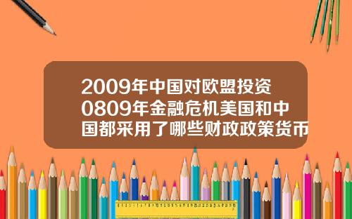 2009年中国对欧盟投资0809年金融危机美国和中国都采用了哪些财政政策货币政策