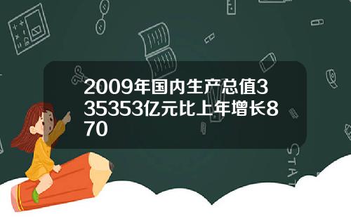 2009年国内生产总值335353亿元比上年增长870