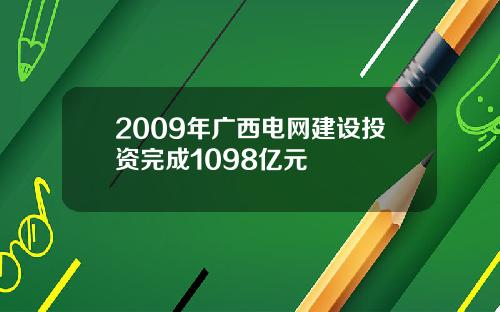 2009年广西电网建设投资完成1098亿元
