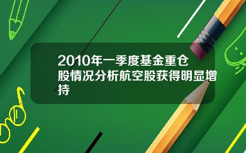 2010年一季度基金重仓股情况分析航空股获得明显增持