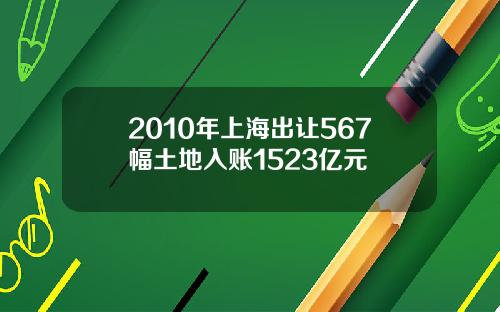 2010年上海出让567幅土地入账1523亿元